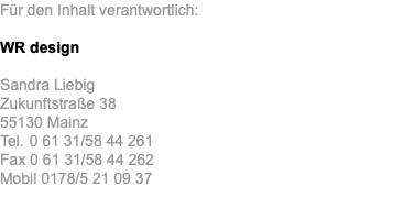 Für den Inhalt verantwortlich: WR design Sandra Liebig Zukunftstraße 38 55130 Mainz Tel. 0 61 31/58 44 261 Fax 0 61 31/58 44 262 Mobil 0178/5 21 09 37